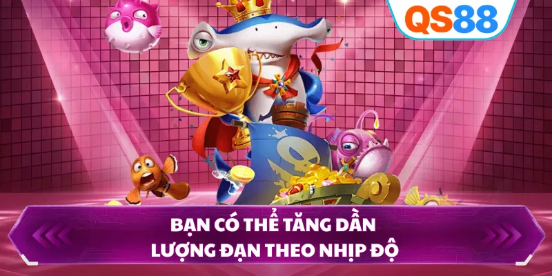 Bạn có thể tăng dần lượng đạn theo nhịp độ 