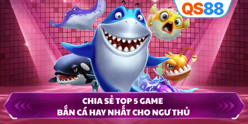 Chia sẻ top 5 game bắn cá hay nhất cho ngư thủ