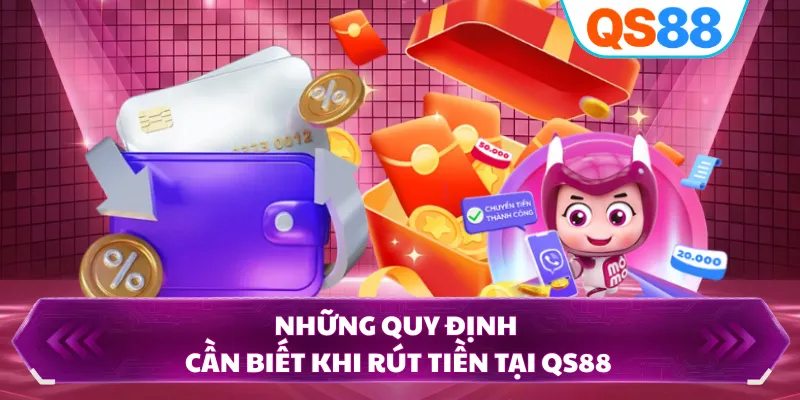 Những quy định cần biết khi rút tiền tại QS88