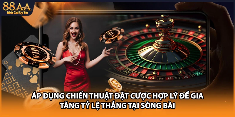 Áp dụng chiến thuật đặt cược hợp lý để gia tăng tỷ lệ thắng tại sòng bài