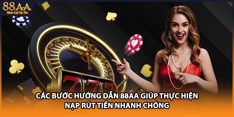 Các bước hướng dẫn 88AA giúp thực hiện nạp rút tiền nhanh chóng