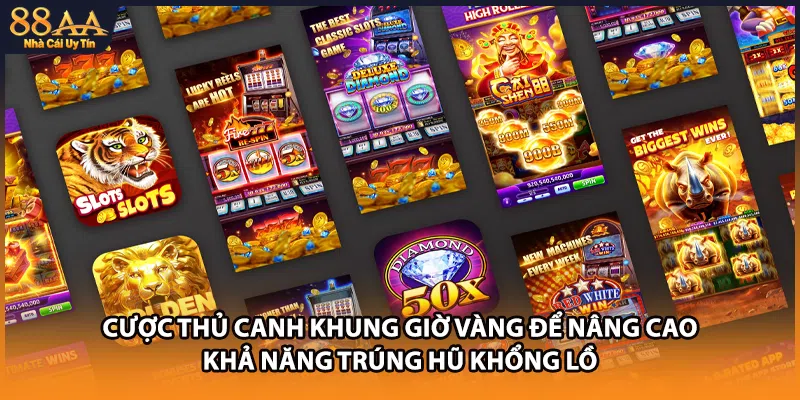 Cược thủ canh khung giờ vàng để nâng cao khả năng trúng Hũ khổng lồ
