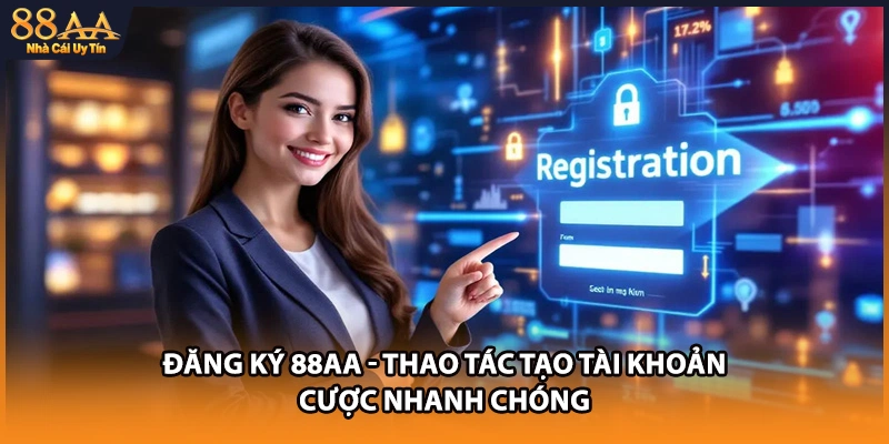 Đăng Ký 88AA - Thao Tác Tạo Tài Khoản Cược Nhanh Chóng