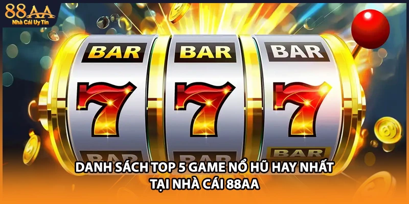 Danh Sách Top 5 Game Nổ Hũ Hay Nhất Tại Nhà Cái 88AA