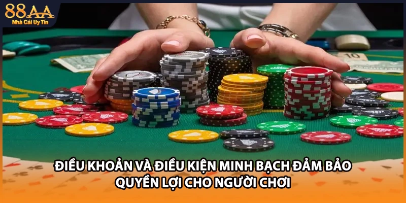 Điều khoản và điều kiện minh bạch đảm bảo quyền lợi cho người chơi