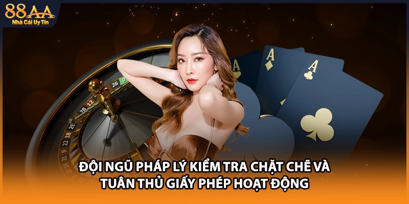 Đội ngũ pháp lý kiểm tra chặt chẽ và tuân thủ giấy phép hoạt động