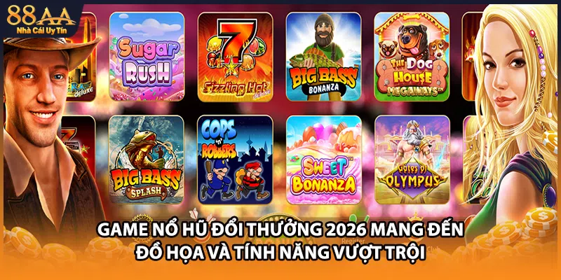 Game nổ hũ đổi thưởng 2026 mang đến đồ họa và tính năng vượt trội
