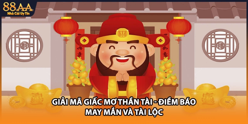 Giải Mã Giấc Mơ Thần Tài - Điềm Báo May Mắn Và Tài Lộc