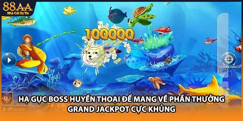 Hạ gục Boss huyền thoại để mang về phần thưởng Grand Jackpot cực khủng