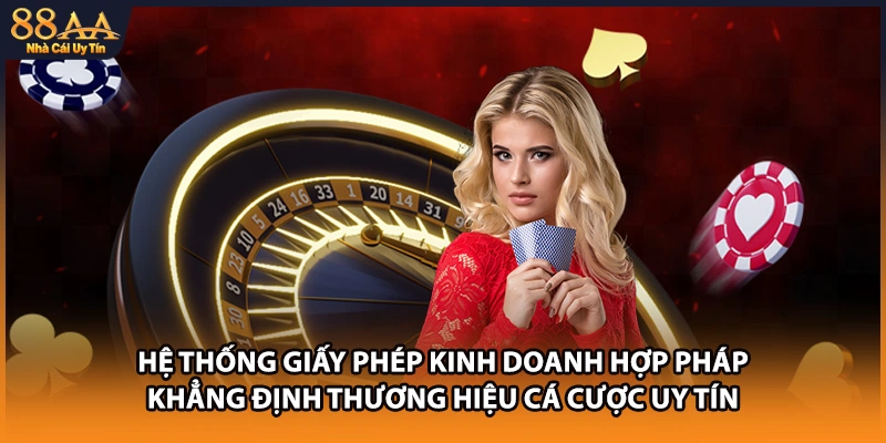 Hệ thống giấy phép kinh doanh hợp pháp khẳng định thương hiệu cá cược uy tín