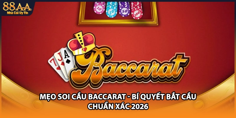 Mẹo Soi Cầu Baccarat - Bí Quyết Bắt Cầu Chuẩn Xác 2026