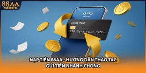 Nạp Tiền 88AA - Hướng Dẫn Thao Tác Gửi Tiền Nhanh Chóng