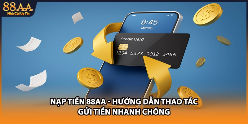 Nạp Tiền 88AA - Hướng Dẫn Thao Tác Gửi Tiền Nhanh Chóng