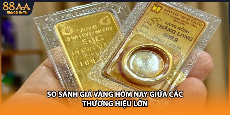 So sánh giá vàng hôm nay giữa các thương hiệu lớn