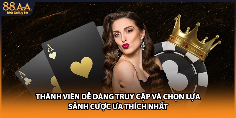 Thành viên dễ dàng truy cập và chọn lựa sảnh cược ưa thích nhất