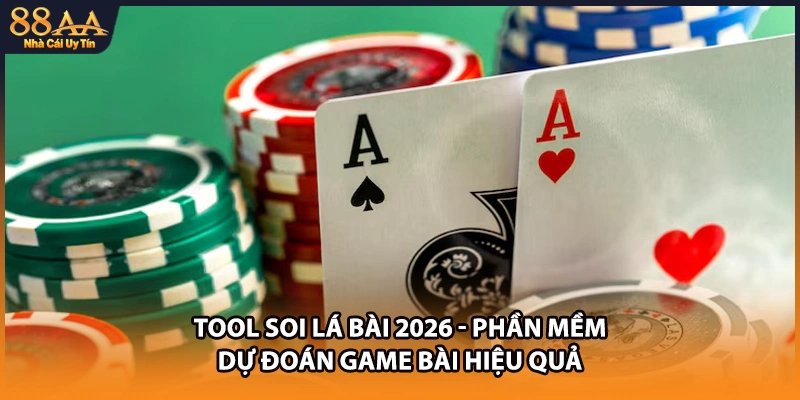 Tool Soi Lá Bài 2026 - Phần Mềm Dự Đoán Game Bài Hiệu Quả
