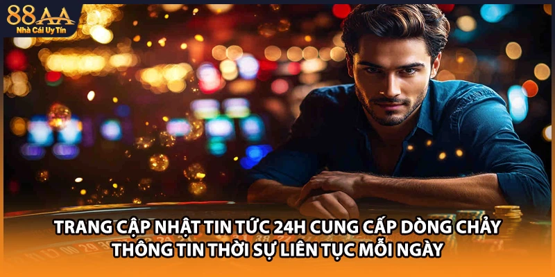 Trang cập nhật tin tức 24h cung cấp dòng chảy thông tin thời sự liên tục mỗi ngày